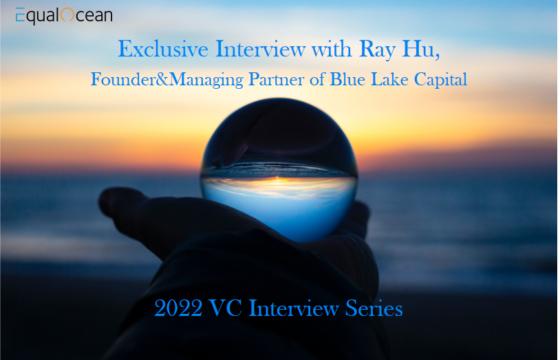 EqualOcean: Exclusive Interview with Ray Hu, Founder and Managing Partner of Blue Lake Capital